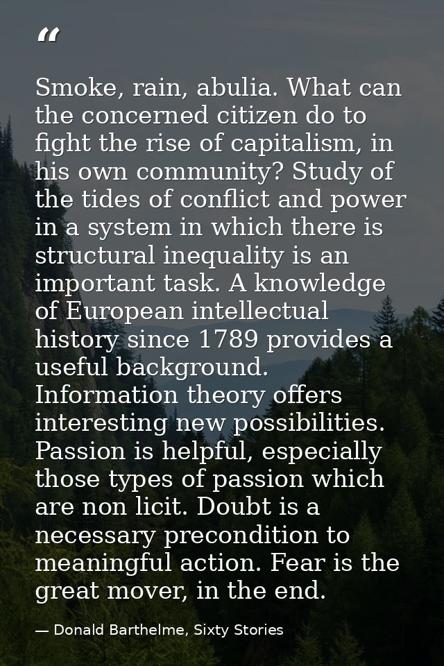 Smoke, rain, abulia. What can the concerned citizen do to fight the rise of capitalism, in his own community? Study of t — Donald Barthelme, Sixty Stories