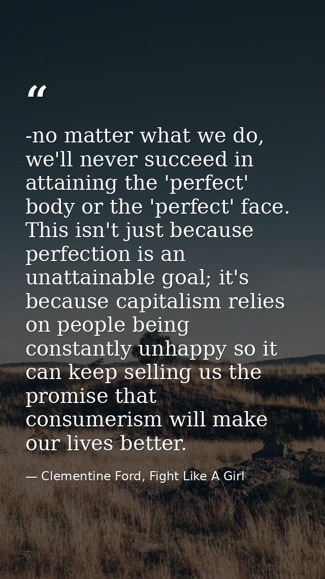 -no matter what we do, we'll never succeed in attaining the 'perfect' body or the 'perfect' face. This isn't just becaus — Clementine Ford, Fight Like A Girl