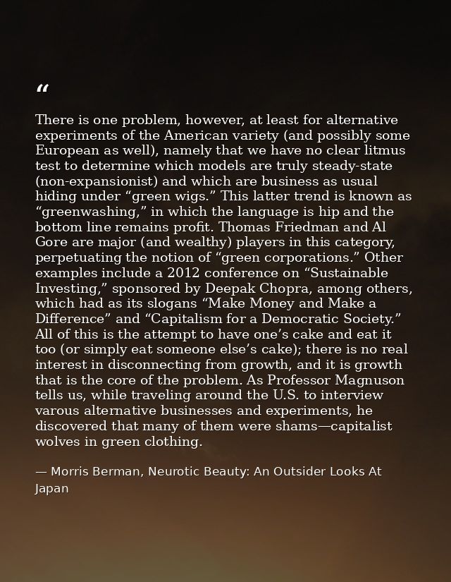 There is one problem, however, at least for alternative experiments of the American variety (and possibly some European  — Morris Berman, Neurotic Beauty: An Outsider Looks At Japan