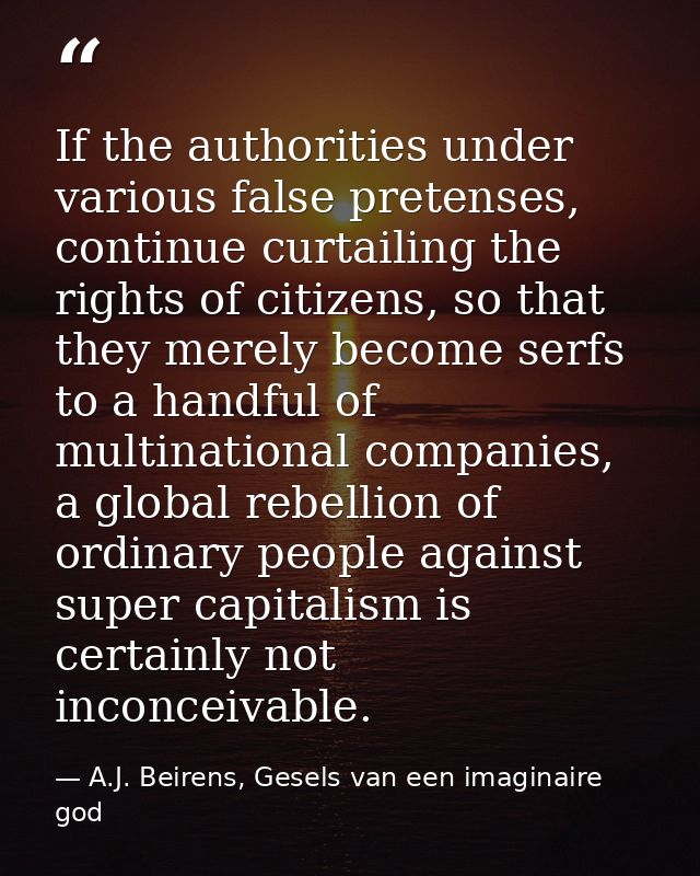 If the authorities under various false pretenses, continue curtailing the rights of citizens, so that they merely become — A.J. Beirens, Gesels van een imaginaire god