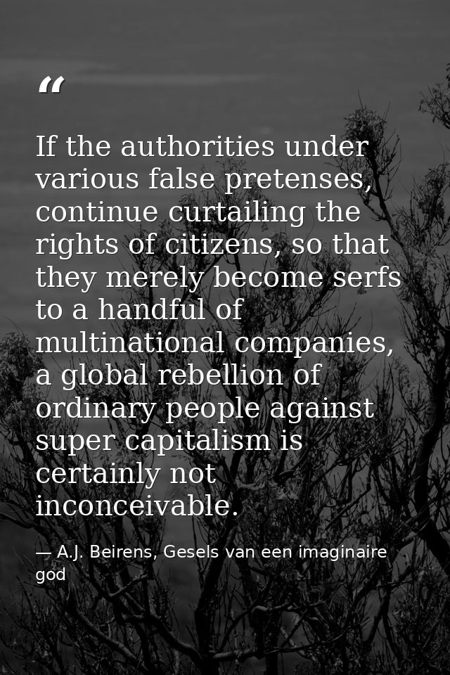 If the authorities under various false pretenses, continue curtailing the rights of citizens, so that they merely become — A.J. Beirens, Gesels van een imaginaire god