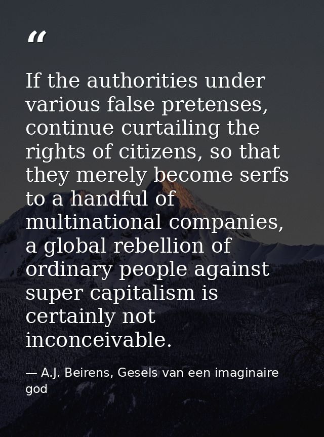 If the authorities under various false pretenses, continue curtailing the rights of citizens, so that they merely become — A.J. Beirens, Gesels van een imaginaire god