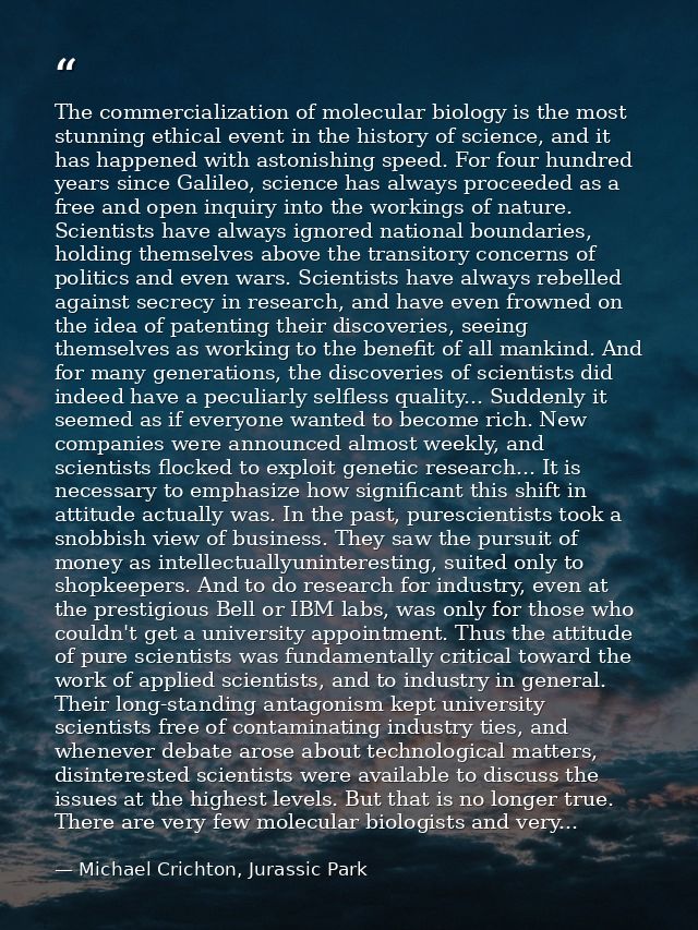 The commercialization of molecular biology is the most stunning ethical event in the history of science, and it has happ — Michael Crichton, Jurassic Park