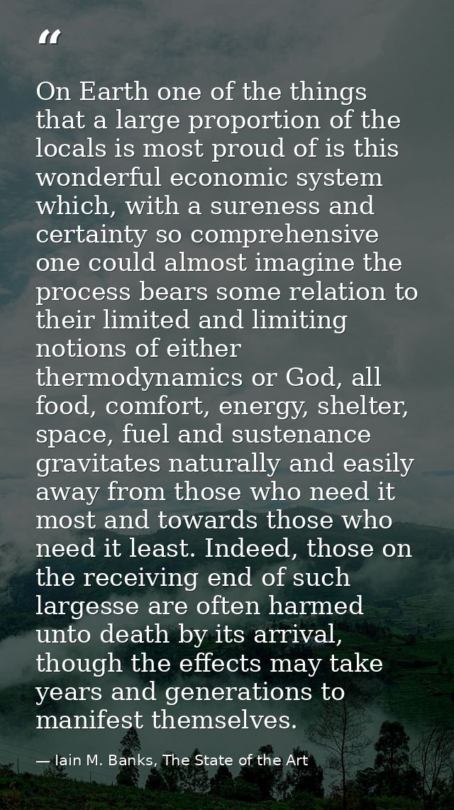 On Earth one of the things that a large proportion of the locals is most proud of is this wonderful economic system whic — Iain M. Banks, The State of the Art