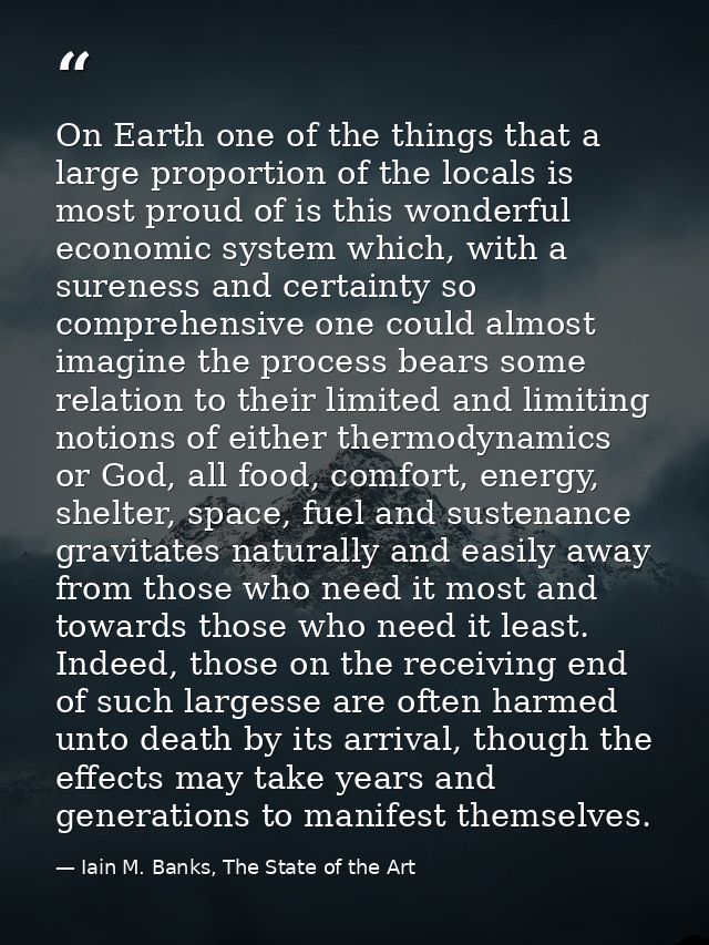 On Earth one of the things that a large proportion of the locals is most proud of is this wonderful economic system whic — Iain M. Banks, The State of the Art