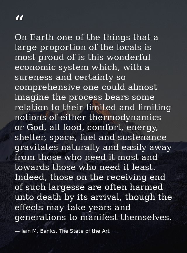 On Earth one of the things that a large proportion of the locals is most proud of is this wonderful economic system whic — Iain M. Banks, The State of the Art