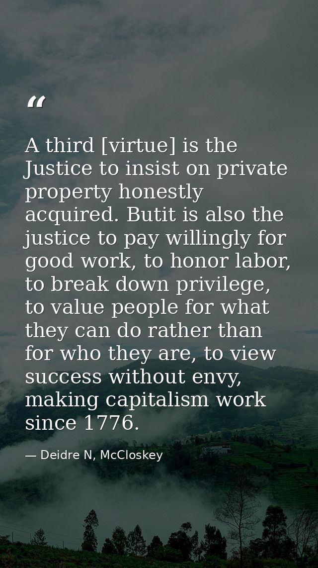 A third [virtue] is the Justice to insist on private property honestly acquired. Butit is also the justice to pay willin — Deidre N, McCloskey