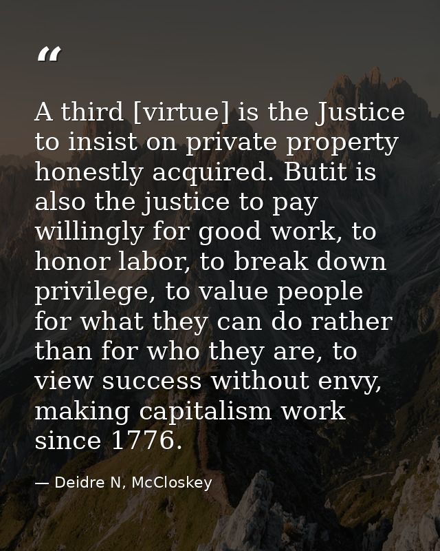 A third [virtue] is the Justice to insist on private property honestly acquired. Butit is also the justice to pay willin — Deidre N, McCloskey