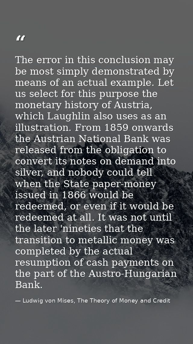 The error in this conclusion may be most simply demonstrated by means of an actual example. Let us select for this purpo — Ludwig von Mises, The Theory of Money and Credit