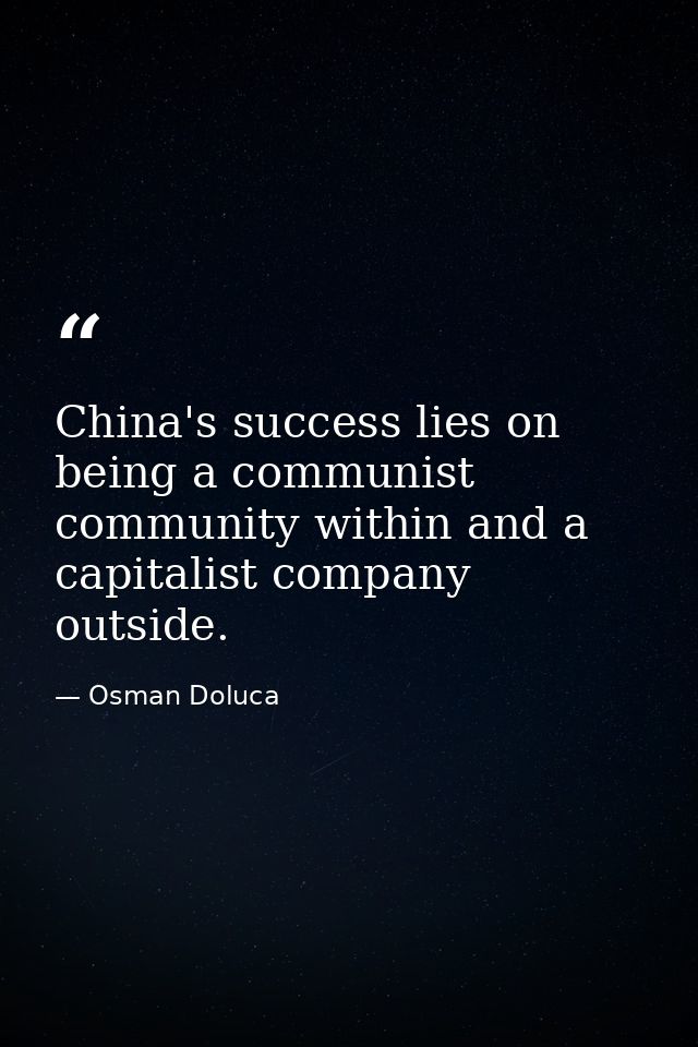 China's success lies on being a communist community within and a capitalist company outside. — Osman Doluca