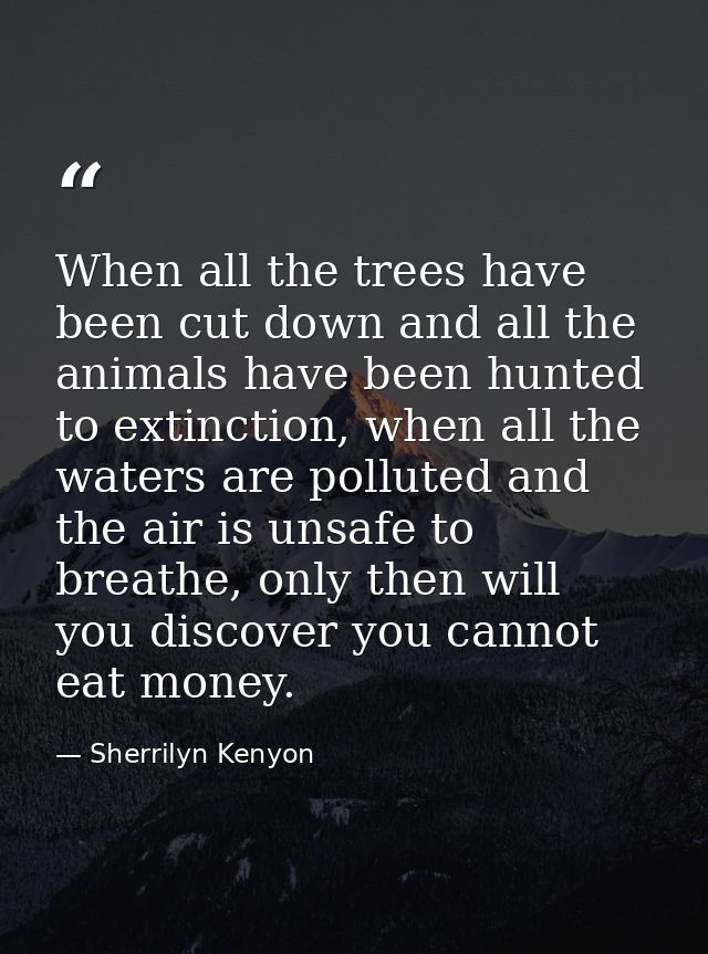 When all the trees have been cut down and all the animals have been hunted to extinction, when all the waters are pollut — Sherrilyn Kenyon