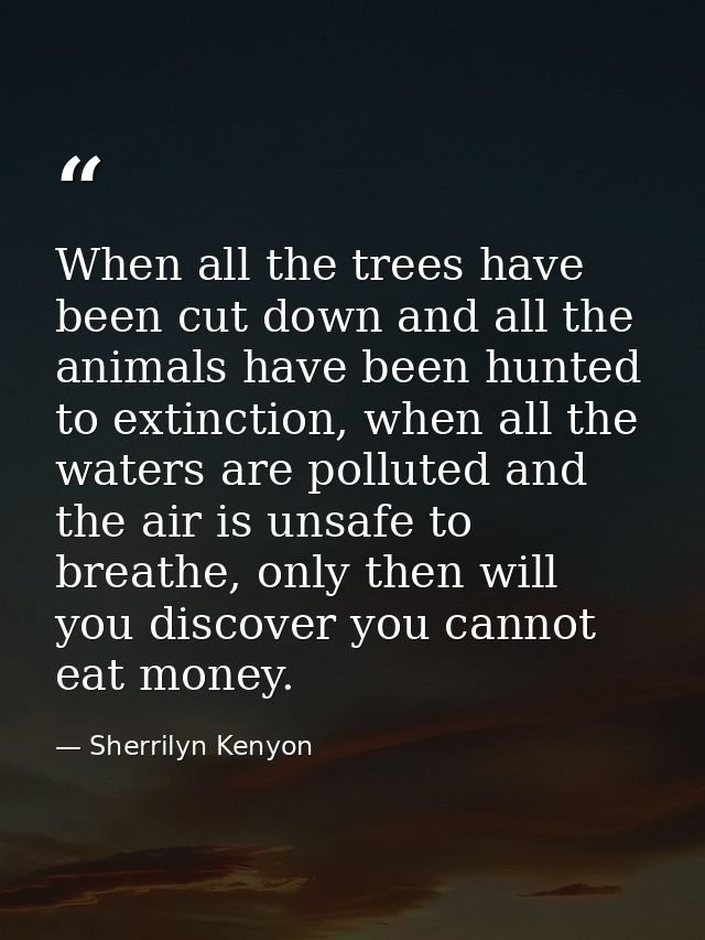 When all the trees have been cut down and all the animals have been hunted to extinction, when all the waters are pollut — Sherrilyn Kenyon