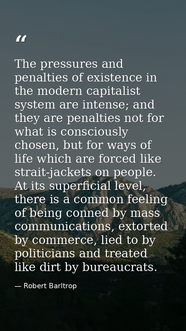 The pressures and penalties of existence in the modern capitalist system are intense; and they are penalties not for wha — Robert Barltrop