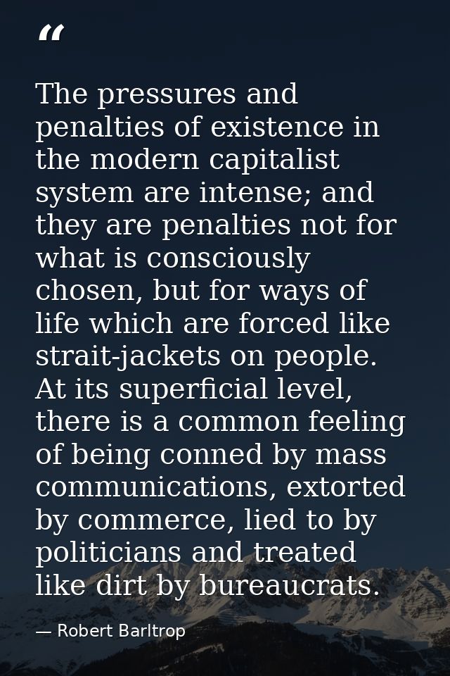 The pressures and penalties of existence in the modern capitalist system are intense; and they are penalties not for wha — Robert Barltrop