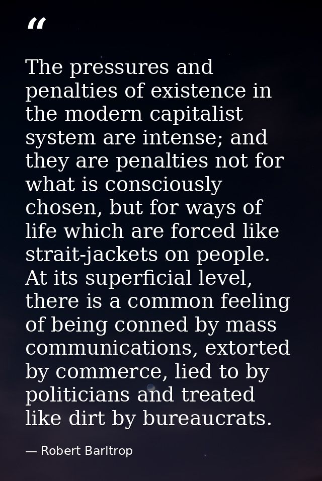 The pressures and penalties of existence in the modern capitalist system are intense; and they are penalties not for wha — Robert Barltrop