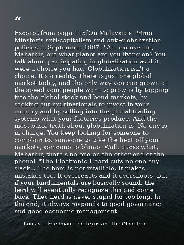 Excerpt from page 113[On Malaysia's Prime Minster's anti-capitalism and anti-globalization policies in September 1997] " — Thomas L. Friedman, The Lexus and the Olive Tree