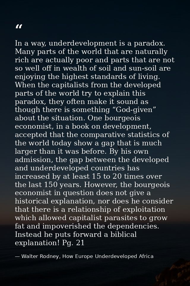 In a way, underdevelopment is a paradox. Many parts of the world that are naturally rich are actually poor and parts tha — Walter Rodney, How Europe Underdeveloped Africa