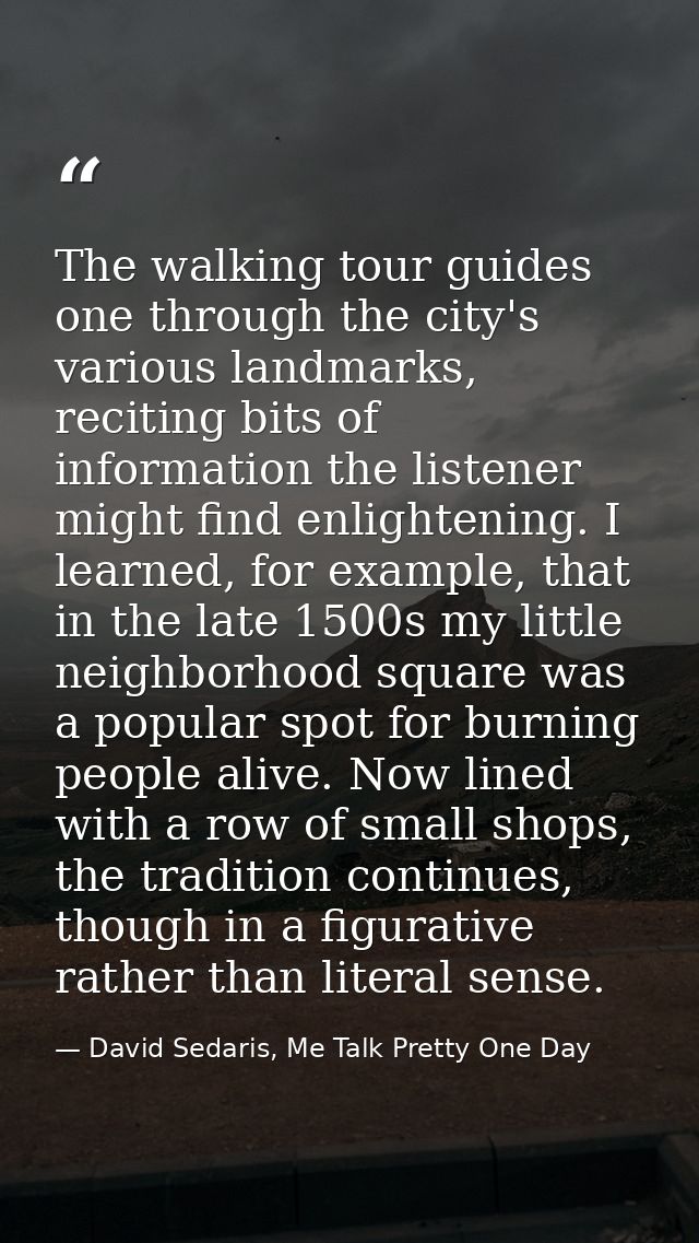 The walking tour guides one through the city's various landmarks, reciting bits of information the listener might find e — David Sedaris, Me Talk Pretty One Day