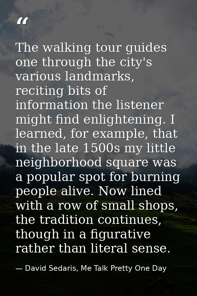 The walking tour guides one through the city's various landmarks, reciting bits of information the listener might find e — David Sedaris, Me Talk Pretty One Day