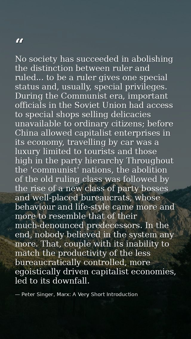 No society has succeeded in abolishing the distinction between ruler and ruled... to be a ruler gives one special status — Peter Singer, Marx: A Very Short Introduction