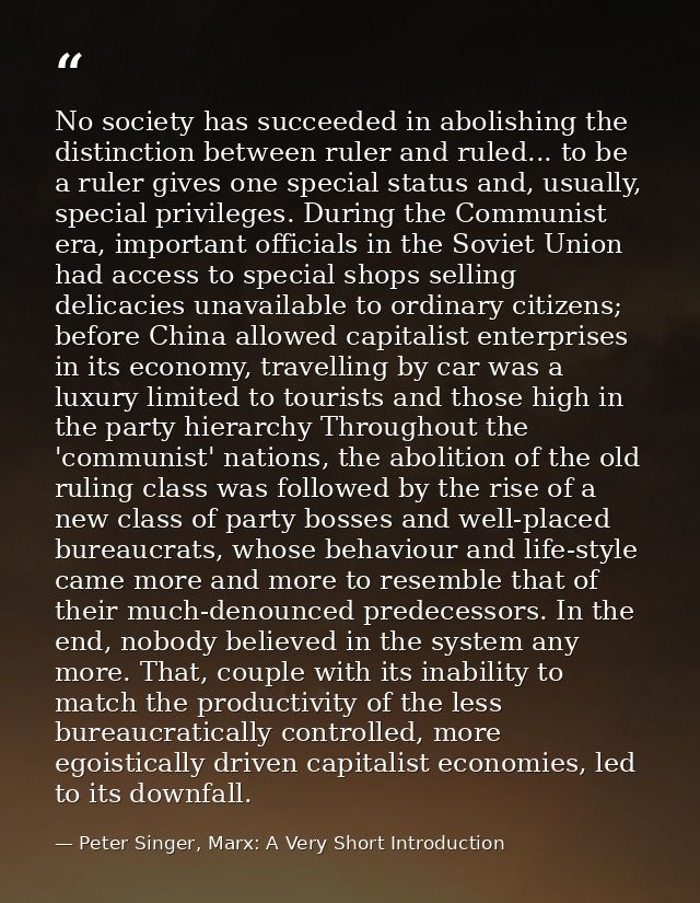 No society has succeeded in abolishing the distinction between ruler and ruled... to be a ruler gives one special status — Peter Singer, Marx: A Very Short Introduction
