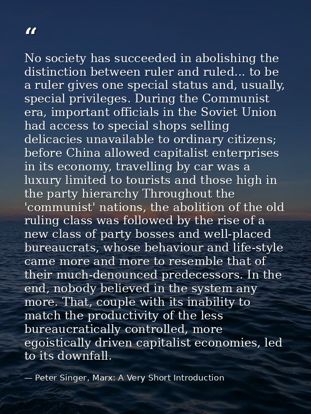 No society has succeeded in abolishing the distinction between ruler and ruled... to be a ruler gives one special status — Peter Singer, Marx: A Very Short Introduction