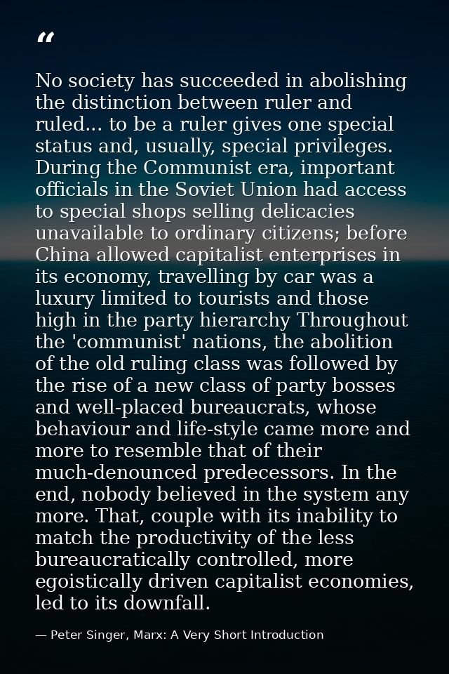 No society has succeeded in abolishing the distinction between ruler and ruled... to be a ruler gives one special status — Peter Singer, Marx: A Very Short Introduction