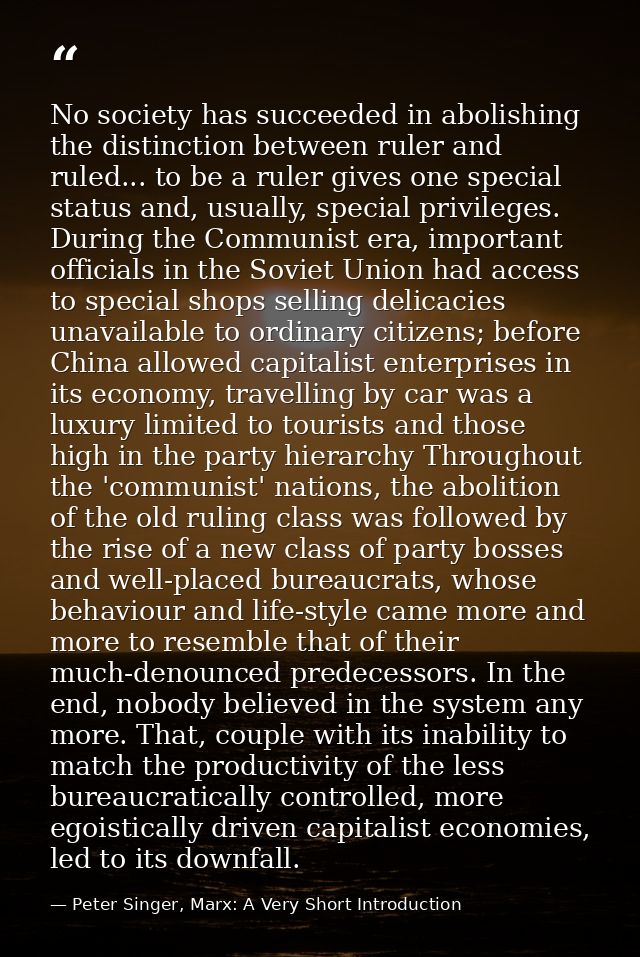 No society has succeeded in abolishing the distinction between ruler and ruled... to be a ruler gives one special status — Peter Singer, Marx: A Very Short Introduction