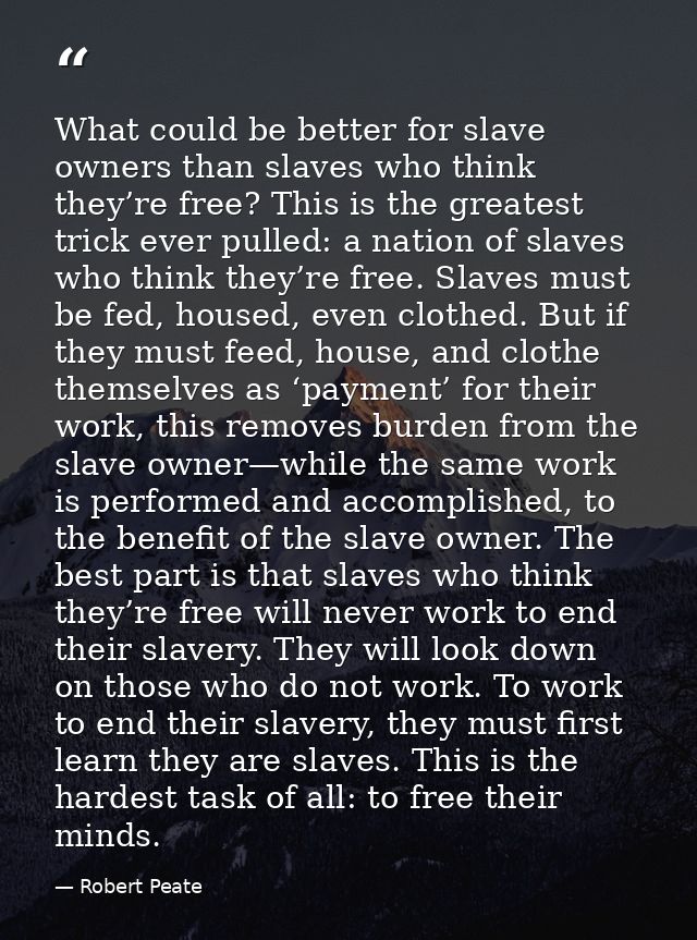 What could be better for slave owners than slaves who think they’re free? This is the greatest trick ever pulled: a nati — Robert Peate