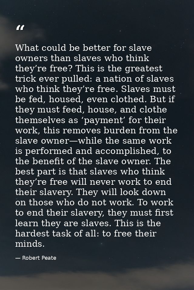 What could be better for slave owners than slaves who think they’re free? This is the greatest trick ever pulled: a nati — Robert Peate