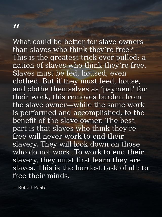 What could be better for slave owners than slaves who think they’re free? This is the greatest trick ever pulled: a nati — Robert Peate