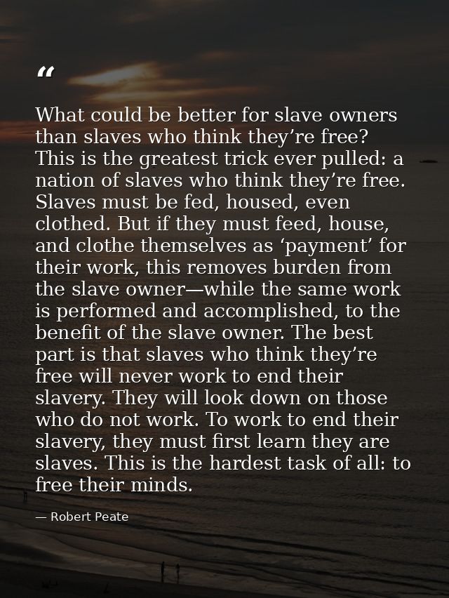 What could be better for slave owners than slaves who think they’re free? This is the greatest trick ever pulled: a nati — Robert Peate
