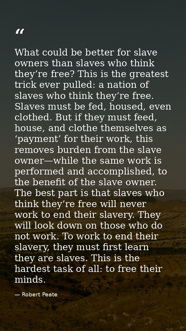 What could be better for slave owners than slaves who think they’re free? This is the greatest trick ever pulled: a nati — Robert Peate