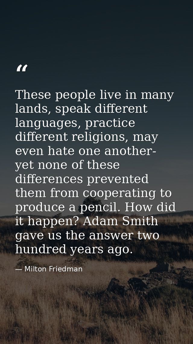 These people live in many lands, speak different languages, practice different religions, may even hate one another- yet — Milton Friedman