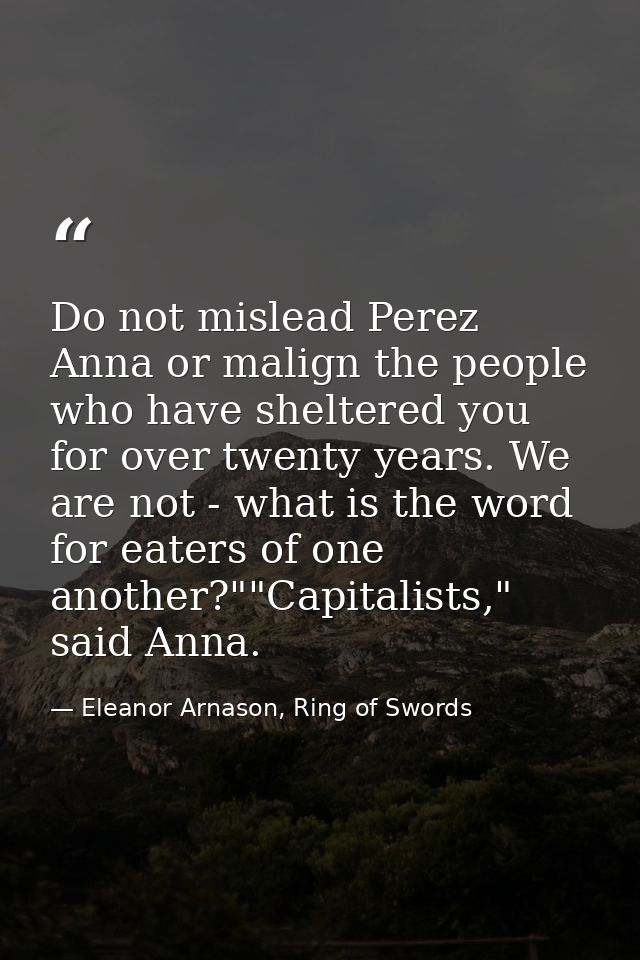 Do not mislead Perez Anna or malign the people who have sheltered you for over twenty years. We are not - what is the wo — Eleanor Arnason, Ring of Swords