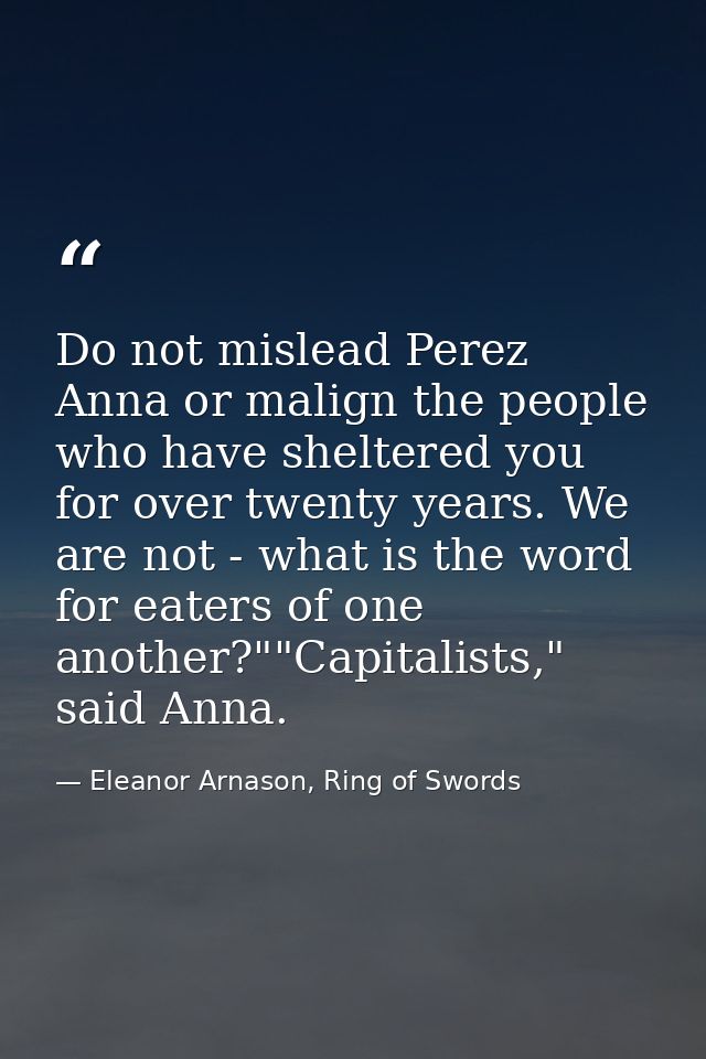 Do not mislead Perez Anna or malign the people who have sheltered you for over twenty years. We are not - what is the wo — Eleanor Arnason, Ring of Swords