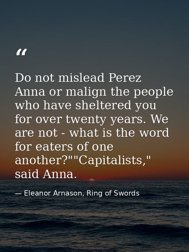 Do not mislead Perez Anna or malign the people who have sheltered you for over twenty years. We are not - what is the wo — Eleanor Arnason, Ring of Swords
