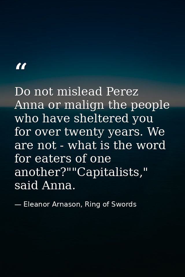 Do not mislead Perez Anna or malign the people who have sheltered you for over twenty years. We are not - what is the wo — Eleanor Arnason, Ring of Swords