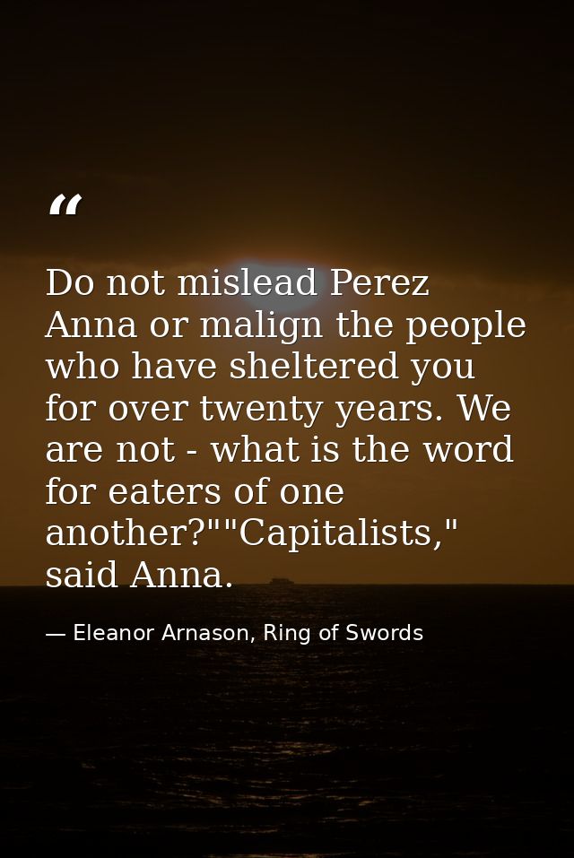 Do not mislead Perez Anna or malign the people who have sheltered you for over twenty years. We are not - what is the wo — Eleanor Arnason, Ring of Swords