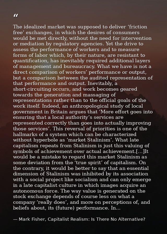 The idealized market was supposed to deliver ‘friction free’ exchanges, in which the desires of consumers would be met d — Mark Fisher, Capitalist Realism: Is There No Alternative?