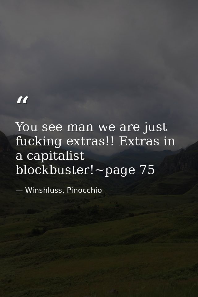 You see man we are just fucking extras!! Extras in a capitalist blockbuster!~page 75 — Winshluss, Pinocchio