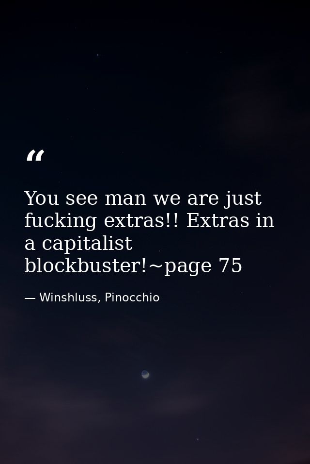 You see man we are just fucking extras!! Extras in a capitalist blockbuster!~page 75 — Winshluss, Pinocchio