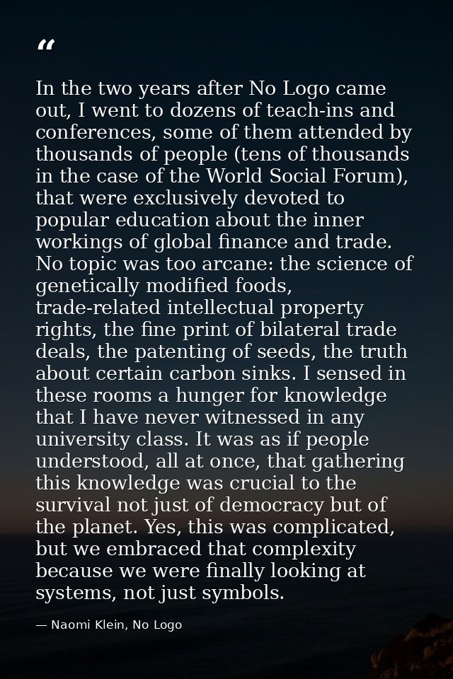 In the two years after No Logo came out, I went to dozens of teach-ins and conferences, some of them attended by thousan — Naomi Klein, No Logo
