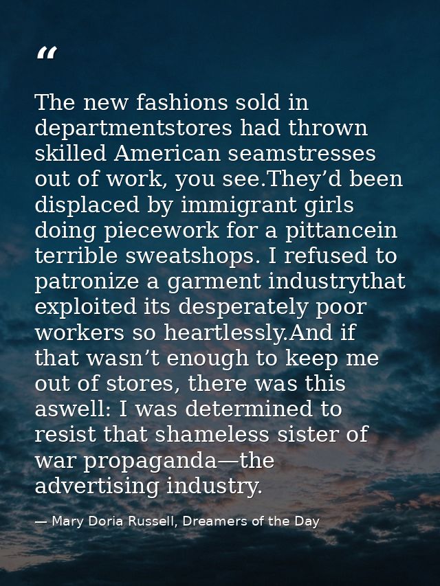 The new fashions sold in departmentstores had thrown skilled American seamstresses out of work, you see.They’d been disp — Mary Doria Russell, Dreamers of the Day