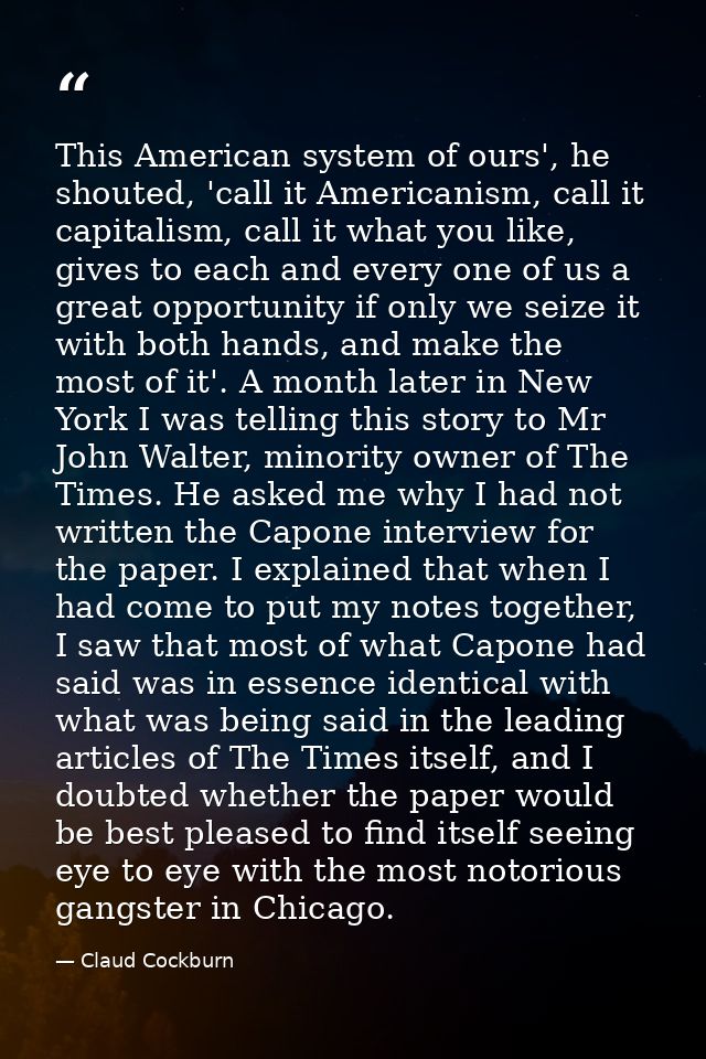 This American system of ours', he shouted, 'call it Americanism, call it capitalism, call it what you like, gives to eac — Claud Cockburn
