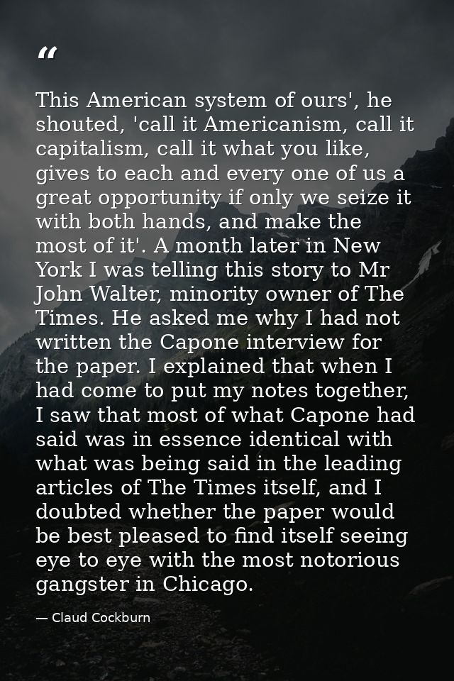 This American system of ours', he shouted, 'call it Americanism, call it capitalism, call it what you like, gives to eac — Claud Cockburn