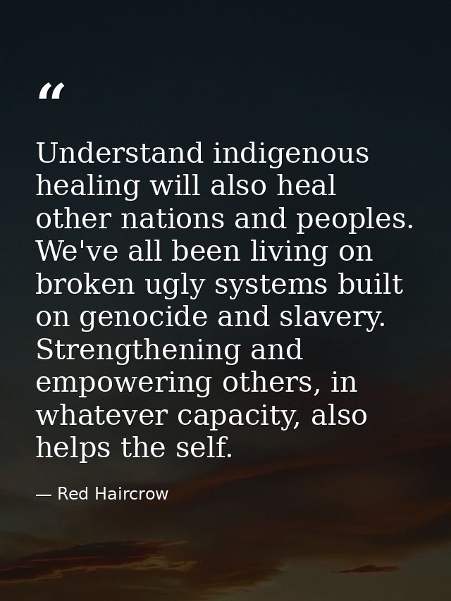 Understand indigenous healing will also heal other nations and peoples. We've all been living on broken ugly systems bui — Red Haircrow