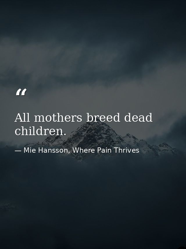 All mothers breed dead children. — Mie Hansson, Where Pain Thrives