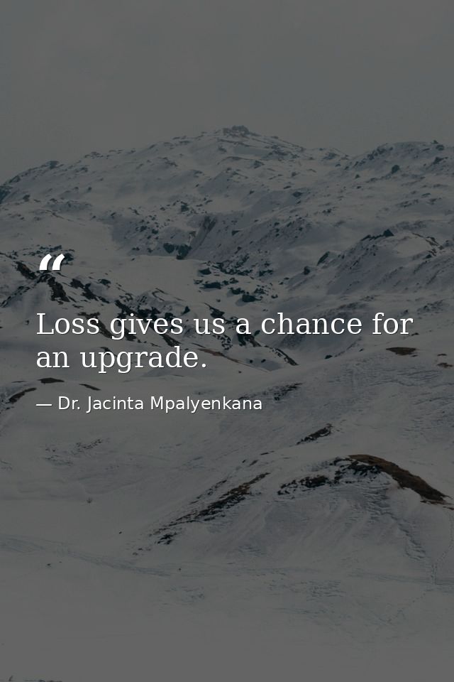 Loss gives us a chance for an upgrade. — Dr. Jacinta Mpalyenkana