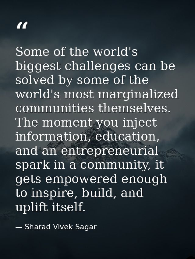 Some of the world's biggest challenges can be solved by some of the world's most marginalized communities themselves. Th — Sharad Vivek Sagar